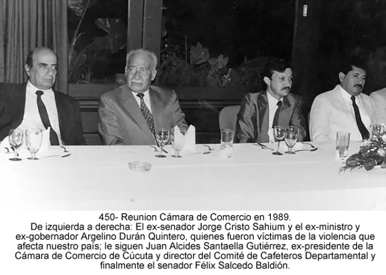 Reunion Cámara de Comercio en 1989. De izquierda a derecha: El ex-senador Jorge Cristo Sahium y el ex-ministro y ex-gobernador Argelino Durán Quintero, quienes fueron víctimas de la violencia que afecta nuestro país; le siguen Juan Alcides Santaella Gutiérrez, ex-presidente de la Cámara de Comercio de Cúcuta y director del Comité de Cafeteros Departamental y finalmente el senador Félix Salcedo Baldión.